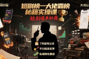 短剧榜一大佬霸榜秘籍实操课，短剧爆单秘籍