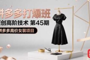 拼多多打爆班原创高阶技术第45期，拼多多高价女装项目