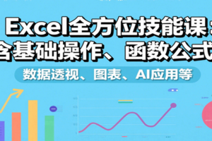 Excel全方位技能课：含基础操作、函数公式、数据透视、图表、AI应用等
