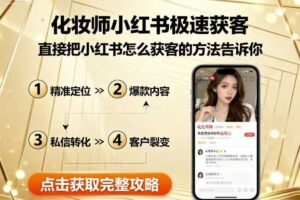 化妆师小红书极速获客，直接把小红书怎么获客的方法告诉你