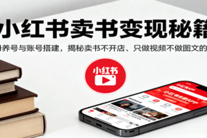 小红书卖书变现秘籍，注册养号与账号搭建，揭秘卖书不开店、只做视频不做图文的逻辑