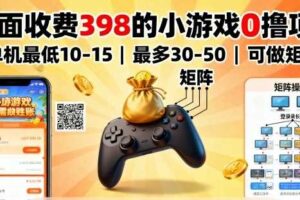 外面收费398的小游戏0撸项目，单机最低10-15，最多30-50单机，可以做矩阵