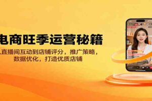 电商旺季运营秘籍：从直播间互动到店铺评分，推广策略，数据优化，打造优质店铺
