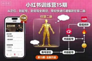小红书训练营15期，从定位、到起号、到变现全路径，带你快速打通爆款任督二脉