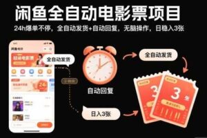 闲鱼全自动电影票项目，24h爆单不停，全自动发货+自动回复，无脑操作，日稳入3张【揭秘】