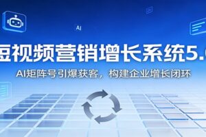 短视频营销增长系统5.0:AI 矩阵号引爆获客,构建企业增长闭环