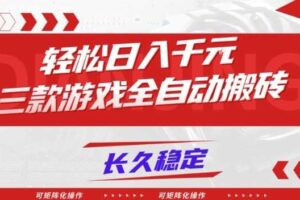 【火爆】三款游戏全自动搬砖，轻松日入1k+，长久稳定，可矩阵化操作【揭秘】
