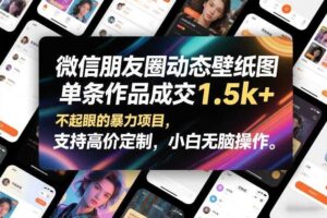 微信朋友圈动态壁纸图，单条作品成交1.5k+，不起眼的暴力项目，支持高价定制，小白无脑操作