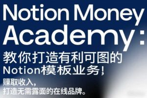 Notion Money Academy：教你打造有利可图的Notion模板业务，賺取收入，打造无需露面的在线品牌