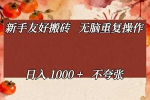 新手友好搬砖,无脑重复操作,日入1000+不夸张【揭秘】