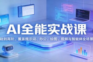 AI全能实战课:从基础到高阶,覆盖提示词、办公、绘图、视频与智能体全场景应用