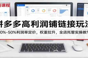 拼多多高利润铺链接玩法:30%–50%利润率定价,权重拉升,全店托管实操教学
