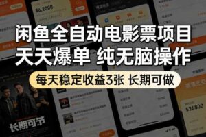 闲鱼全自动电影票项目，天天爆单，纯无脑操作，每天稳定收益3张，长期可做【揭秘】