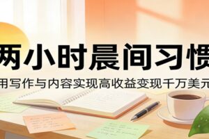 付费文章：两小时晨间习惯，用写作与内容实现高收益变现千万美元