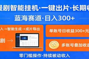 AI漫剧智能挂机,一键出片,长期收益,蓝海赛道,日入300+