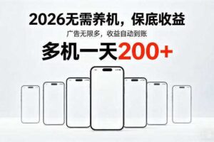 2026年不养机,保底收益,无限广告,收益自动到账,多机一天200+【揭秘】