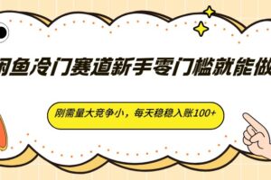 闲鱼冷门赛道新手零门槛就能做，刚需量大竞争小，每天稳稳入账100+