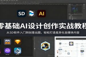 零基础AI设计创作实战教程：从SD软件入门到创意出图，轻松打造差异化自媒体内容