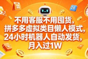 不用客服不用囤货，拼多多虚拟类目懒人模式，24小时机器人自动发货，月入过1W【揭秘】