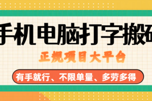 （18377期）纯手机电脑打字搬砖，副业可发展主业来做蓝海项目，有手就行，几秒一单，不限单量，多劳多得，收益全程有官方托底，正规项目大平台
